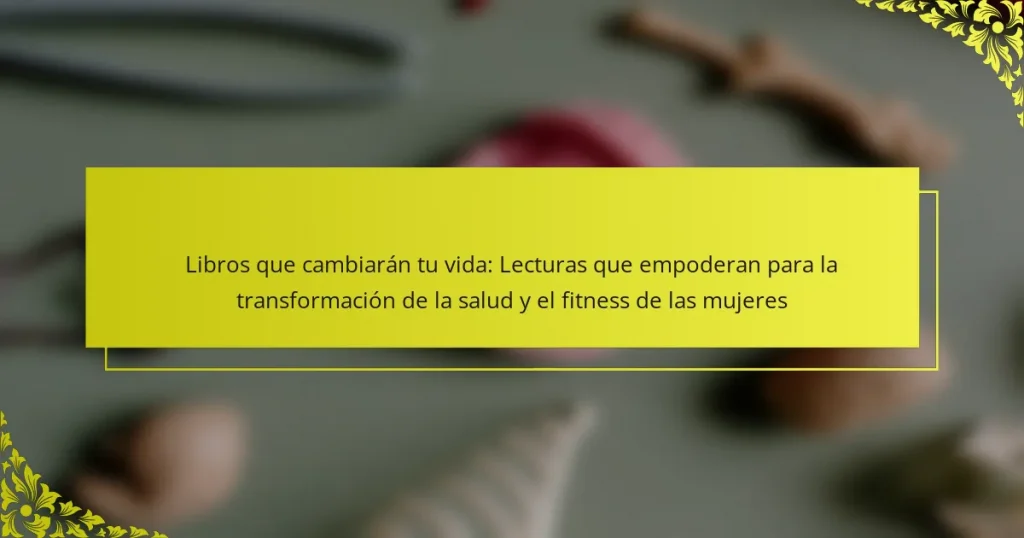 Libros que cambiarán tu vida: Lecturas que empoderan para la transformación de la salud y el fitness de las mujeres