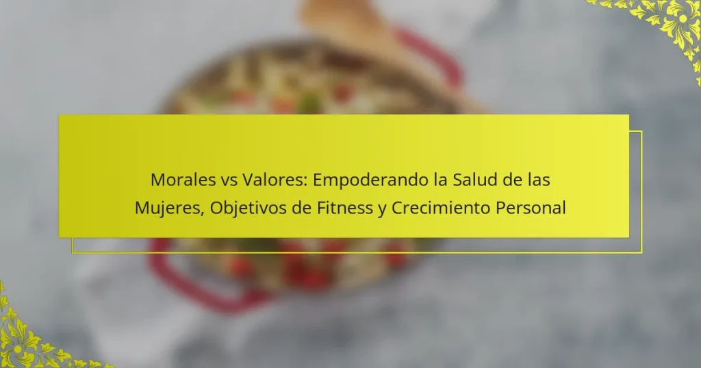 Morales vs Valores: Empoderando la Salud de las Mujeres, Objetivos de Fitness y Crecimiento Personal