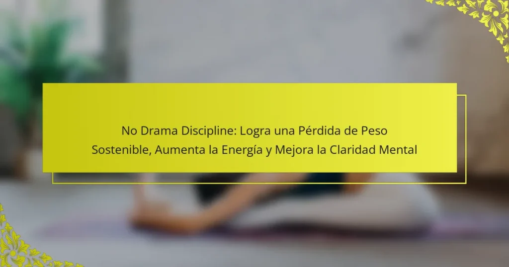 No Drama Discipline: Logra una Pérdida de Peso Sostenible, Aumenta la Energía y Mejora la Claridad Mental