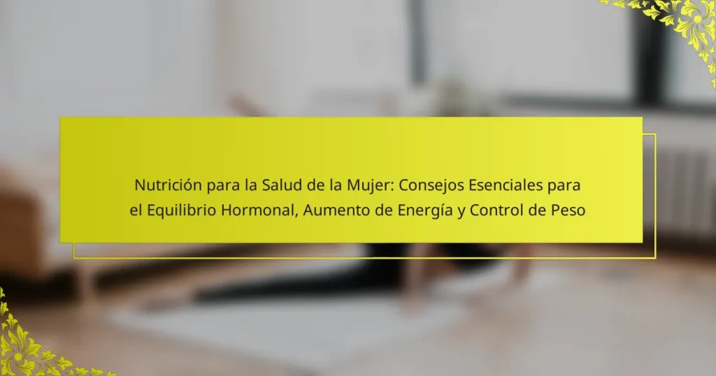 Nutrición para la Salud de la Mujer: Consejos Esenciales para el Equilibrio Hormonal, Aumento de Energía y Control de Peso