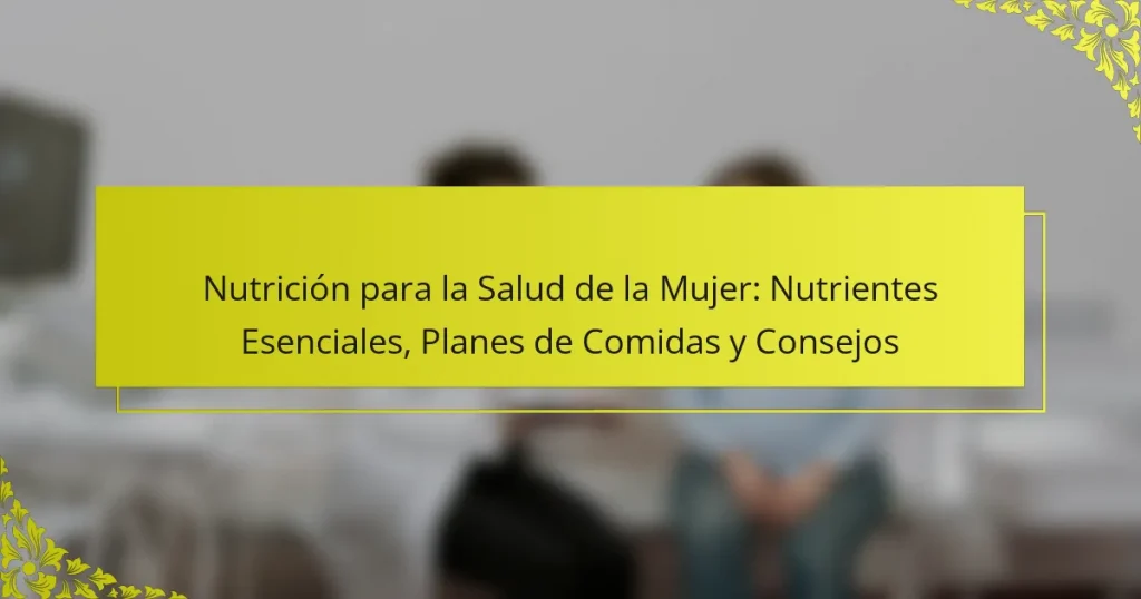 Nutrición para la Salud de la Mujer: Nutrientes Esenciales, Planes de Comidas y Consejos