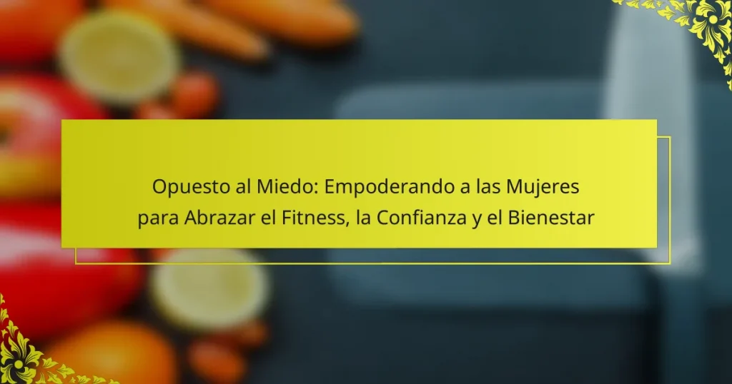 Opuesto al Miedo: Empoderando a las Mujeres para Abrazar el Fitness, la Confianza y el Bienestar