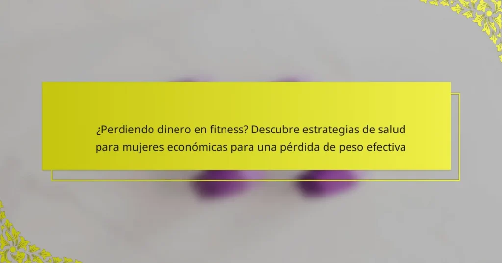¿Perdiendo dinero en fitness? Descubre estrategias de salud para mujeres económicas para una pérdida de peso efectiva