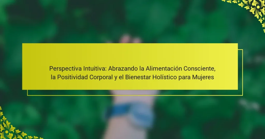 Perspectiva Intuitiva: Abrazando la Alimentación Consciente, la Positividad Corporal y el Bienestar Holístico para Mujeres
