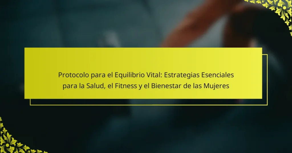 Protocolo para el Equilibrio Vital: Estrategias Esenciales para la Salud, el Fitness y el Bienestar de las Mujeres