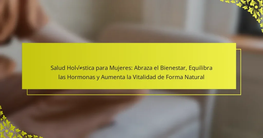 Salud Holística para Mujeres: Abraza el Bienestar, Equilibra las Hormonas y Aumenta la Vitalidad de Forma Natural