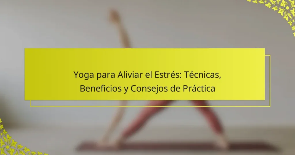 Yoga para Aliviar el Estrés: Técnicas, Beneficios y Consejos de Práctica
