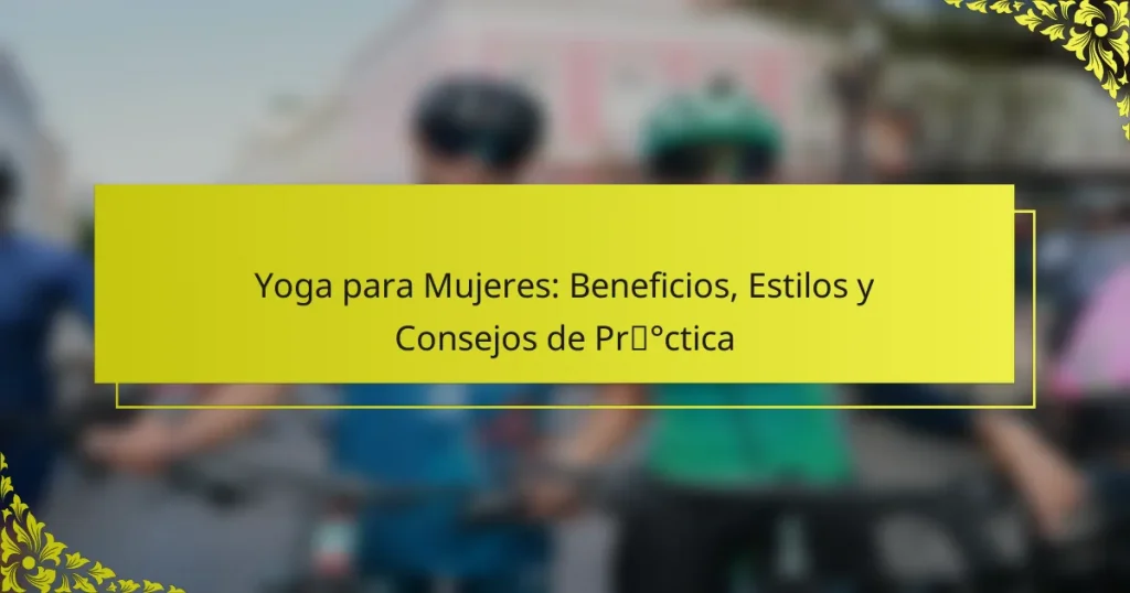 Yoga para Mujeres: Beneficios, Estilos y Consejos de Práctica