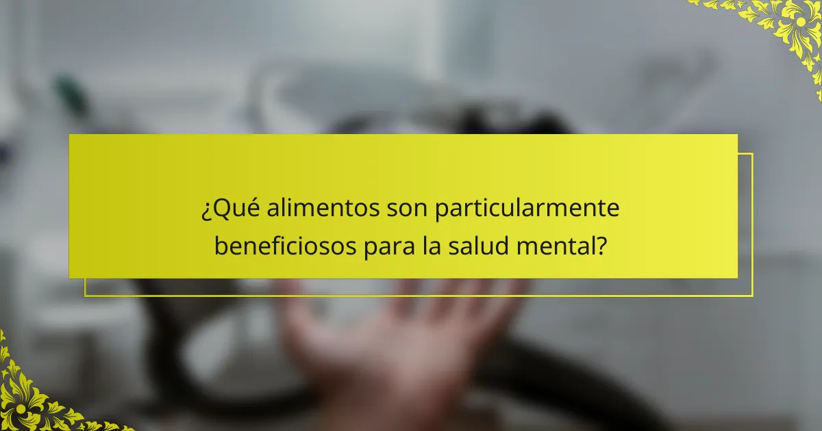 ¿Qué alimentos son particularmente beneficiosos para la salud mental?