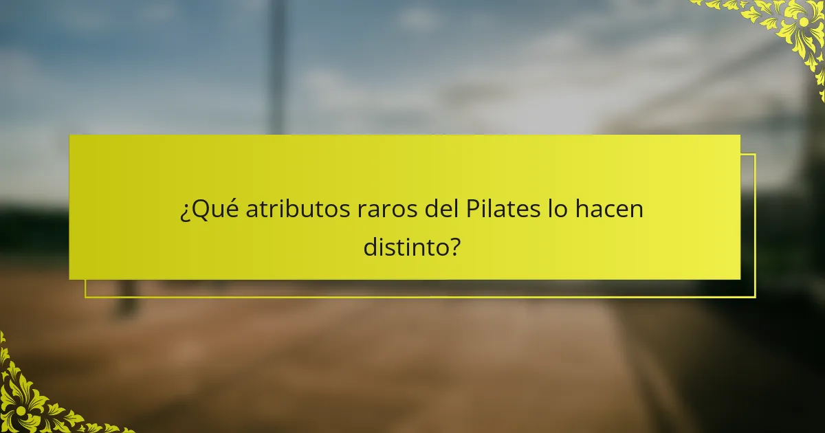 ¿Qué atributos raros del Pilates lo hacen distinto?
