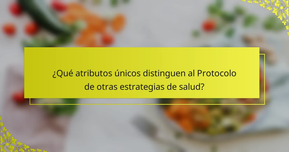 ¿Qué atributos únicos distinguen al Protocolo de otras estrategias de salud?