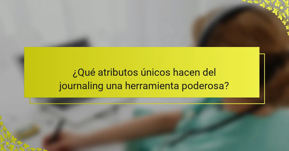 ¿Qué atributos únicos hacen del journaling una herramienta poderosa?
