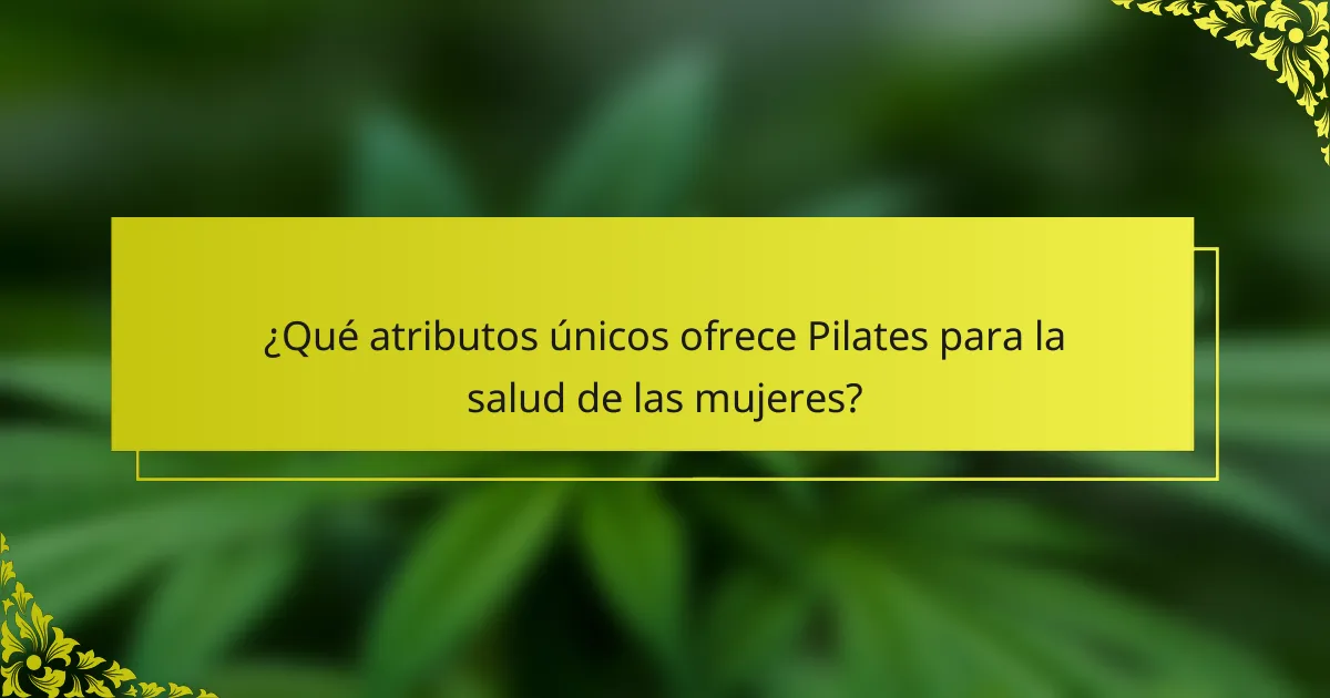 ¿Qué atributos únicos ofrece Pilates para la salud de las mujeres?