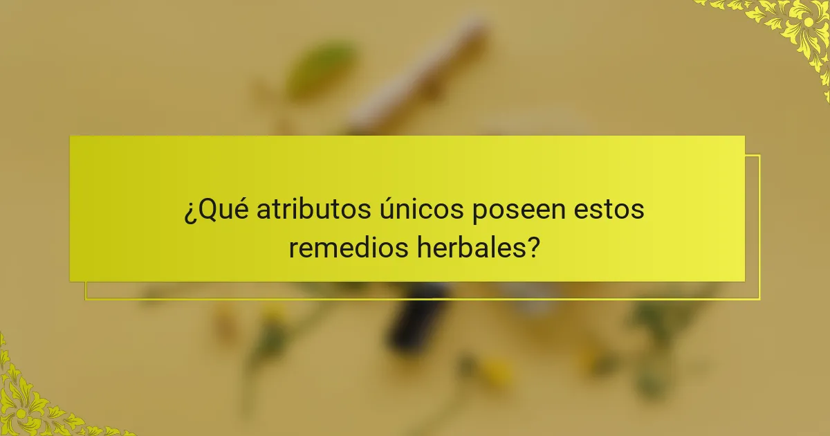 ¿Qué atributos únicos poseen estos remedios herbales?