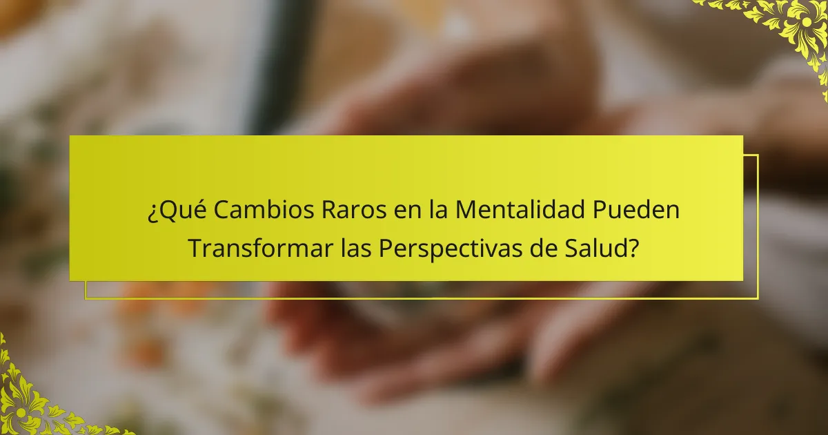 ¿Qué Cambios Raros en la Mentalidad Pueden Transformar las Perspectivas de Salud?