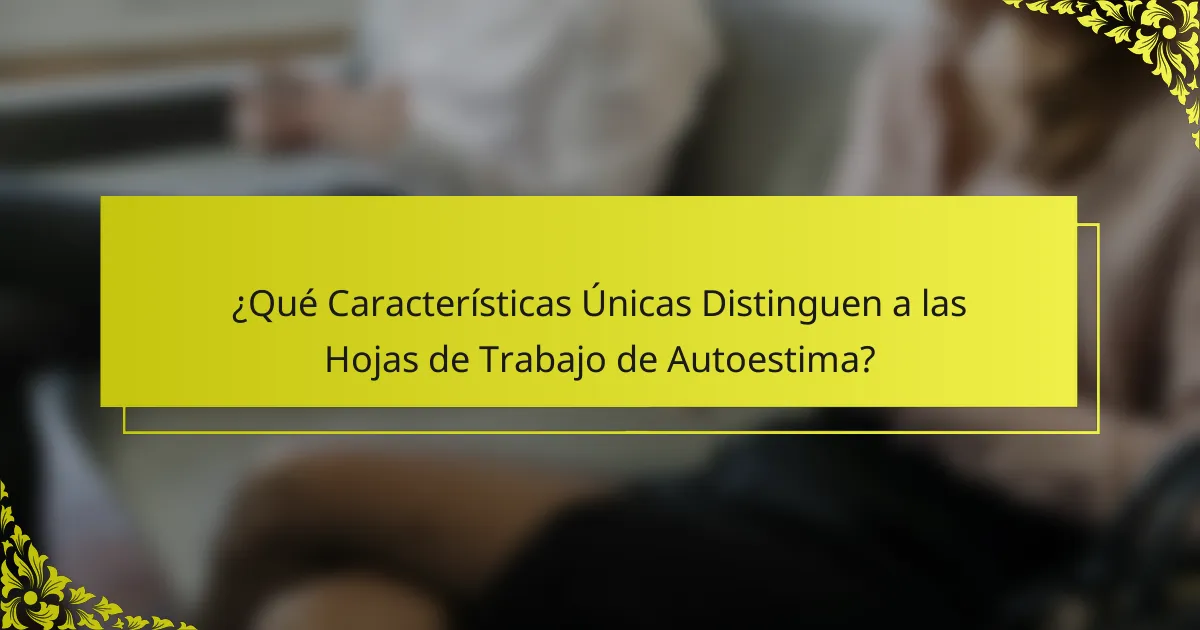 ¿Qué Características Únicas Distinguen a las Hojas de Trabajo de Autoestima?