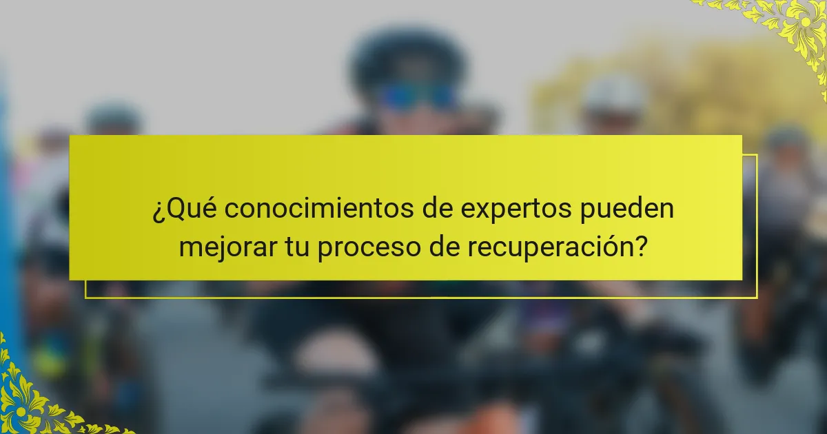 ¿Qué conocimientos de expertos pueden mejorar tu proceso de recuperación?