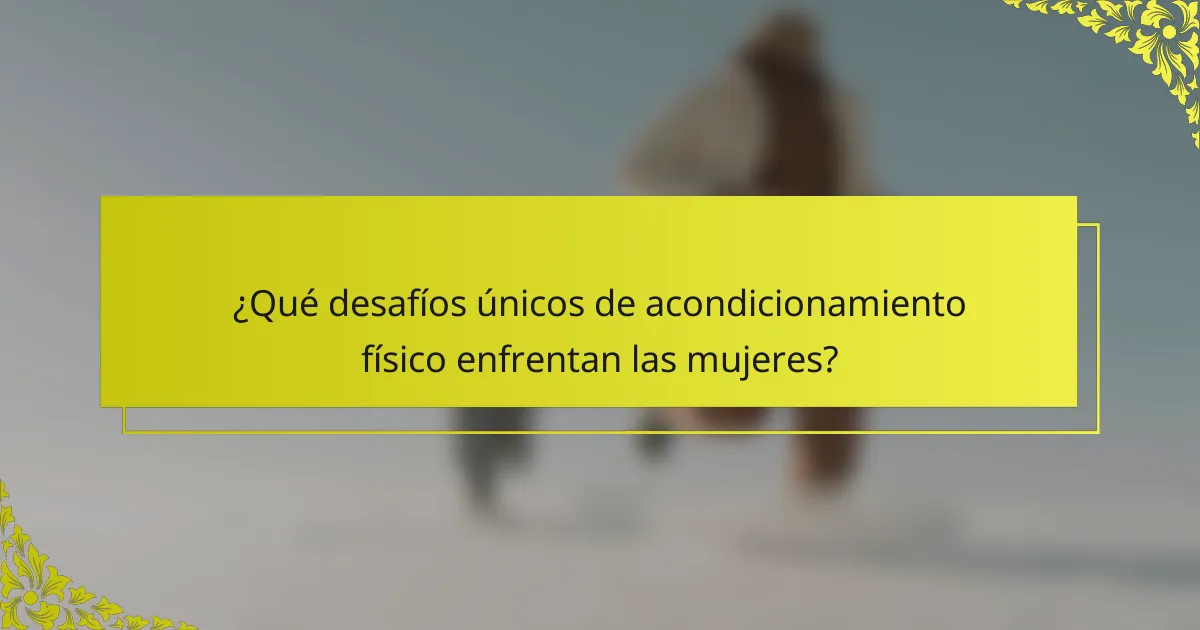 ¿Qué desafíos únicos de acondicionamiento físico enfrentan las mujeres?