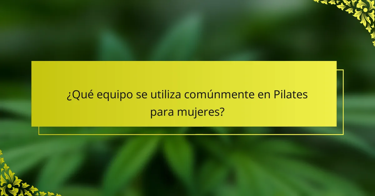¿Qué equipo se utiliza comúnmente en Pilates para mujeres?