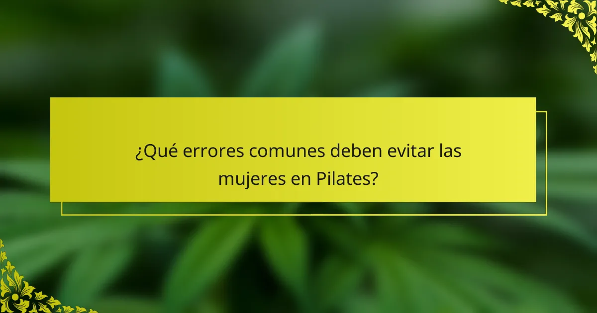 ¿Qué errores comunes deben evitar las mujeres en Pilates?