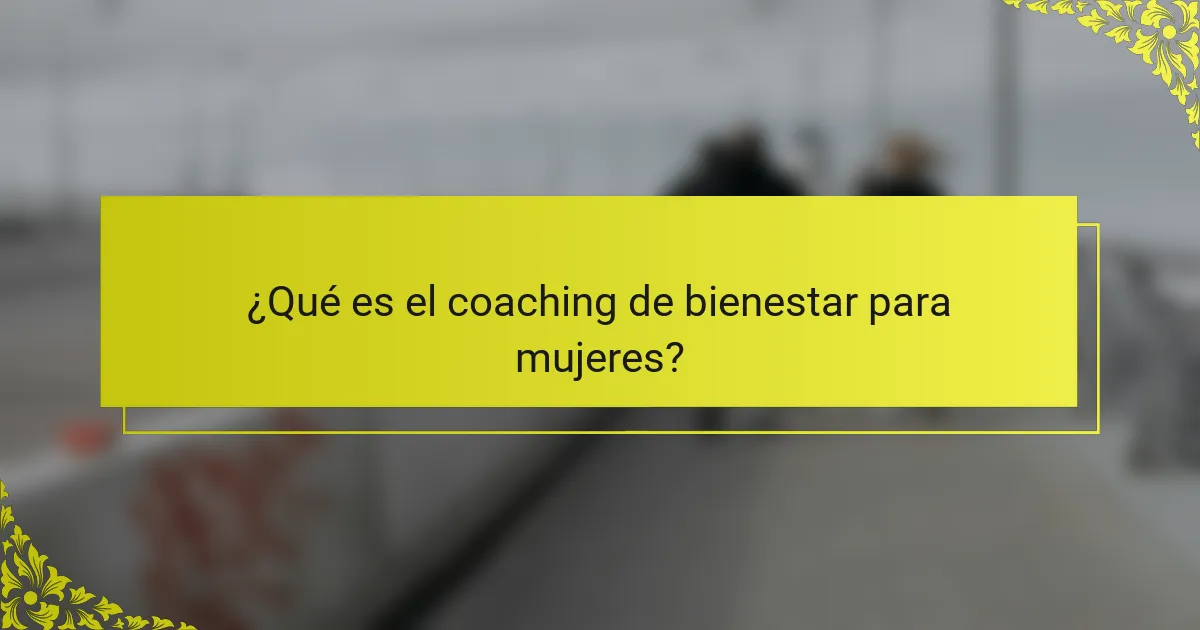 ¿Qué es el coaching de bienestar para mujeres?