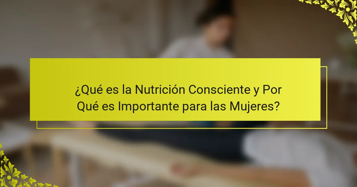 ¿Qué es la Nutrición Consciente y Por Qué es Importante para las Mujeres?