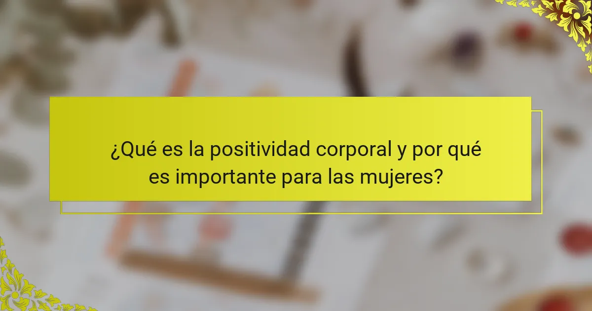 ¿Qué es la positividad corporal y por qué es importante para las mujeres?