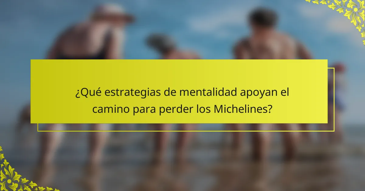 ¿Qué estrategias de mentalidad apoyan el camino para perder los Michelines?