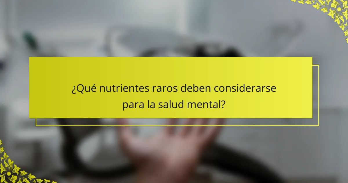 ¿Qué nutrientes raros deben considerarse para la salud mental?