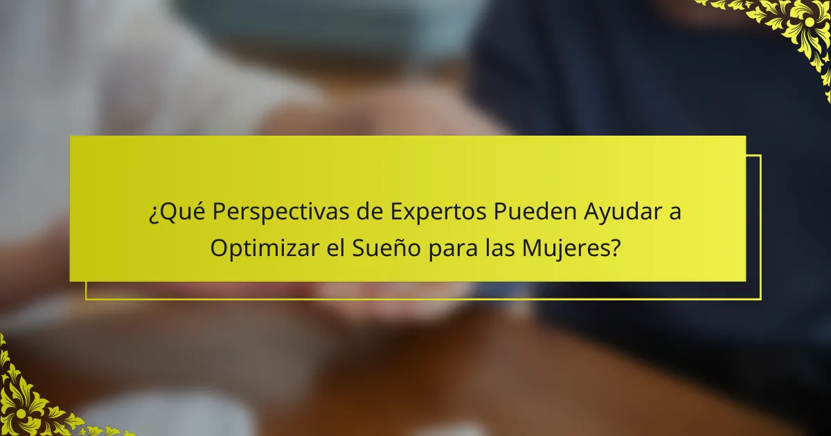 ¿Qué Perspectivas de Expertos Pueden Ayudar a Optimizar el Sueño para las Mujeres?