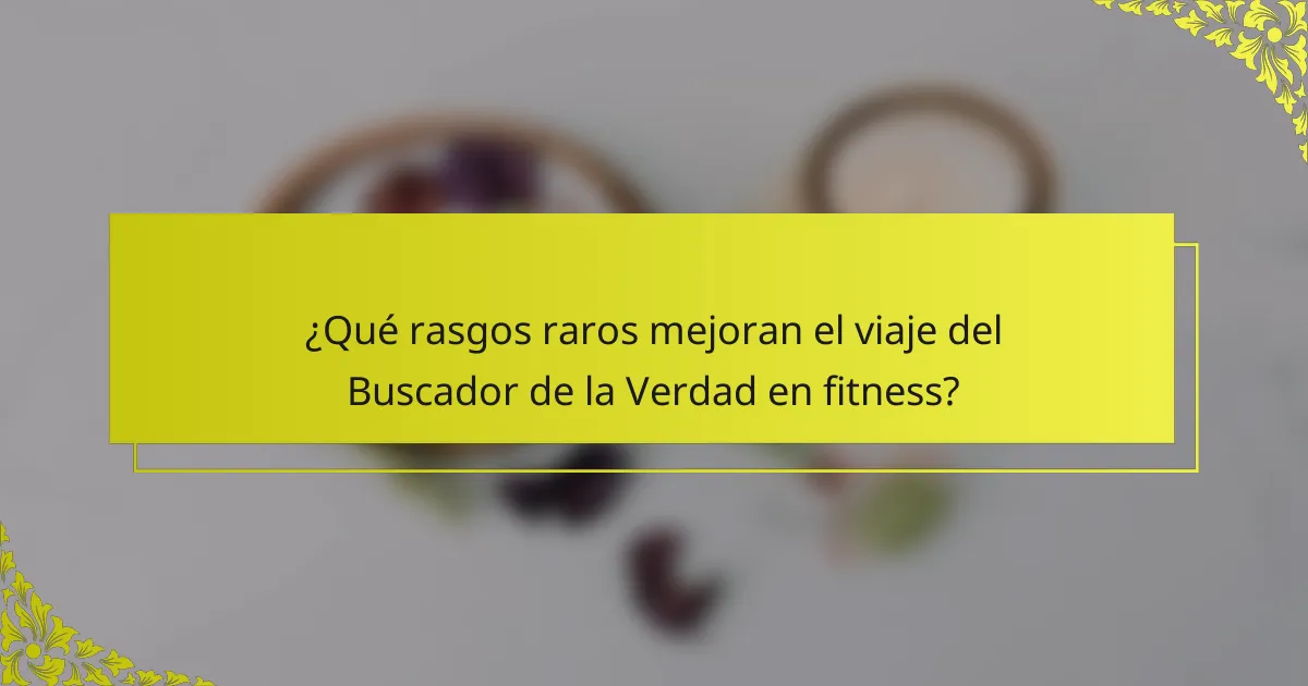¿Qué rasgos raros mejoran el viaje del Buscador de la Verdad en fitness?