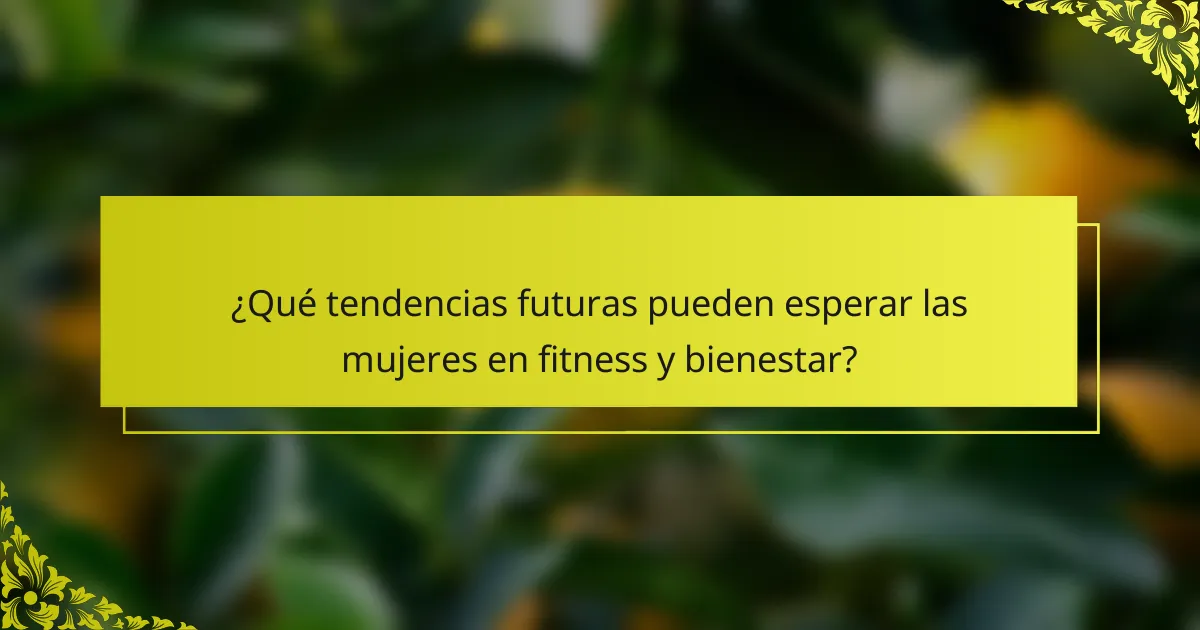 ¿Qué tendencias futuras pueden esperar las mujeres en fitness y bienestar?