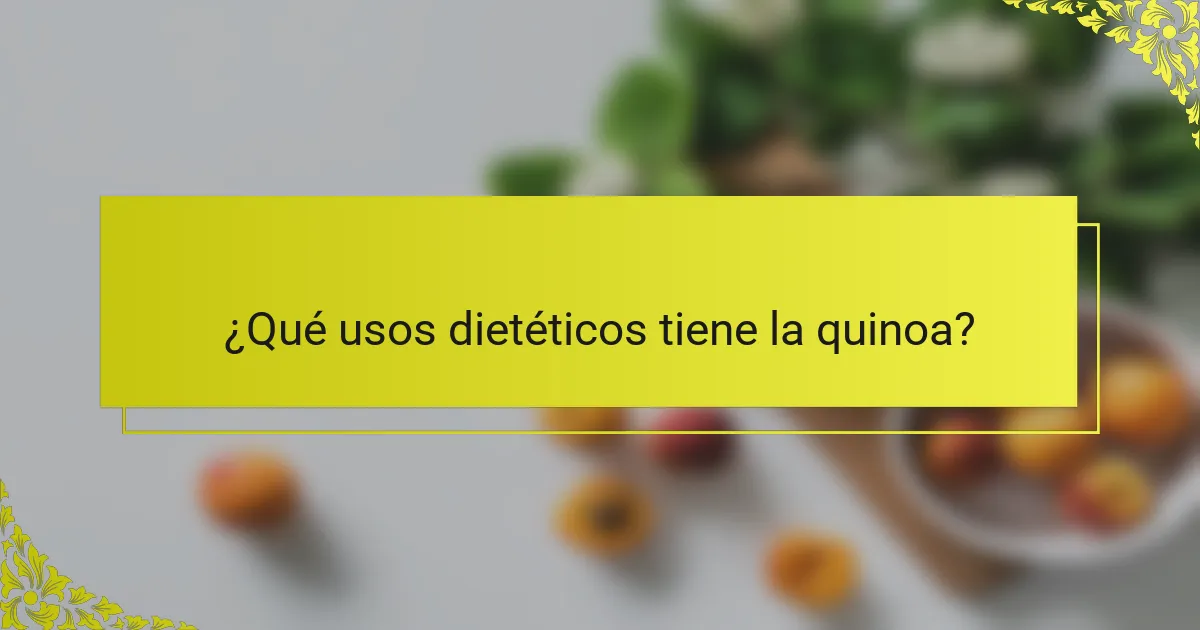 ¿Qué usos dietéticos tiene la quinoa?